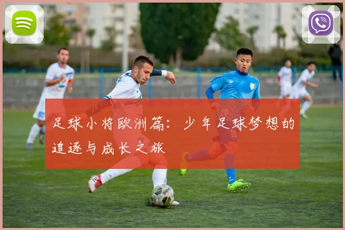 足球小将欧洲篇：少年足球梦想的追逐与成长之旅